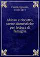 Abisso e riscatto, scene domestiche per lettura di famiglia, Cant?, Ignazio, 1810-1877 