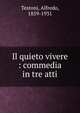 Il quieto vivere : commedia in tre atti, Testoni, Alfredo, 1859-1931 