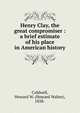 Henry Clay, the great compromiser : a brief estimate of his place in American history, Caldwell, Howard W. (Howard Walter), 1858- 