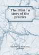 The Illini : a story of the prairies, Carr, Clark E. (Clark Ezra), 1836-1919 