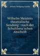 Wilhelm Meisters theatralische Sendung : nach der Schulthesz'schen Abschrift, Johann Wolfgang von Goethe 