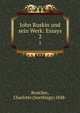 John Ruskin und sein Werk: Essays. 2, Broicher, Charlotte (Snethlage) 1848- 
