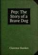 Pep: The Story of a Brave Dog, Clarence Hawkes 