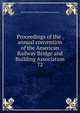 Proceedings of the . annual convention of the American Railway Bridge and Building Association. 72, American Railway Bridge and Building Association 