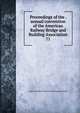 Proceedings of the . annual convention of the American Railway Bridge and Building Association. 71, American Railway Bridge and Building Association 