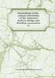Proceedings of the . annual convention of the American Railway Bridge and Building Association. 63, American Railway Bridge and Building Association 