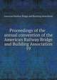Proceedings of the . annual convention of the American Railway Bridge and Building Association. 59, American Railway Bridge and Building Association 