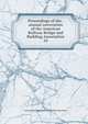 Proceedings of the . annual convention of the American Railway Bridge and Building Association. 54, American Railway Bridge and Building Association 