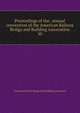 Proceedings of the . annual convention of the American Railway Bridge and Building Association. 50, American Railway Bridge and Building Association 