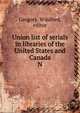 Union list of serials in libraries of the United States and Canada. N, Gregory, Winifred, editor 