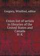 Union list of serials in libraries of the United States and Canada. H-K, Gregory, Winifred, editor 
