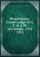 Proceedings: Grand Lodge of A.F. & A.M. of Canada, 1952. 1952, Grand Lodge of A.F. &amp;amp; A.M. of Canada in the Province of Ontario 