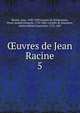 uvres de Jean Racine. 5, Racine, Jean, 1639-1699,Luneau de Boisjermain, Pieter Joseph Fran?ois, 1732-1801, ed,Blin de Sainmore, Adrien Michel hyacinthe, 1733-1807 