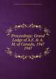 Proceedings: Grand Lodge of A.F. & A.M. of Canada, 1947. 1947, Grand Lodge of A.F. &amp;amp; A.M. of Canada in the Province of Ontario 