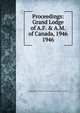Proceedings: Grand Lodge of A.F. & A.M. of Canada, 1946. 1946, Grand Lodge of A.F. &amp;amp; A.M. of Canada in the Province of Ontario 