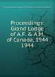 Proceedings: Grand Lodge of A.F. & A.M. of Canada, 1944. 1944, Grand Lodge of A.F. &amp;amp; A.M. of Canada in the Province of Ontario 