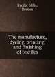 The manufacture, dyeing, printing, and finishing of textiles, Pacific Mills, Boston 