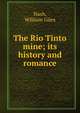 The Rio Tinto mine; its history and romance, Nash, William Giles 