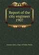 Annual report of the city engineer of Toronto for 1907, Toronto (Ont.). Dept. of Public Works 
