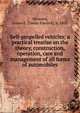 Self-propelled vehicles; a practical treatise on the theory, construction, operation, care and management of all forms of automobiles, Homans, James E. (James Edward), b. 1865 