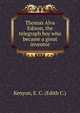 Thomas Alva Edison, the telegraph boy who became a great inventor, Kenyon, E. C. (Edith C.) 