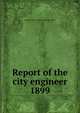 Annual report of the city engineer of Toronto for 1899, Toronto (Ont.). Dept. of Public Works 