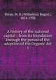 A history of the national capital : from its foundation through the period of the adoption of the Organic Act. 1, Bryan, W. B. (Wilhelmus Bogart), 1854-1938 