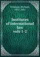 Institutes of international law. vols 1-2, Wildman, Richard, 1802-1881 
