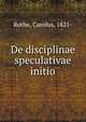 De disciplinae speculativae initio, Rothe, Carolus, 1821- 