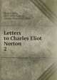Letters to Charles Eliot Norton. 2, Ruskin, John, 1819-1900,Norton, Charles Eliot, 1827-1908 