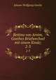 Bettina von Arnim, Goethes Briefwechsel mit einem Kinde;. 2-3, Johann Wolfgang Goethe 