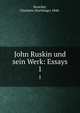 John Ruskin und sein Werk: Essays. 1, Broicher, Charlotte (Snethlage) 1848- 