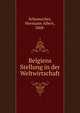 Belgiens Stellung in der Weltwirtschaft, Schumacher, Hermann Albert, 1868- 