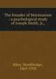 The founder of Mormonism : a psychological study of Joseph Smith, jr.,, Riley, Woodbridge, 1869-1933 