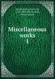 Miscellaneous works. 1, Mackintosh, James, Sir, 1765-1832,Mackintosh, Robert James 