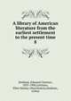 A library of American literature from the earliest settlement to the present time. 8, Stedman, Edmund Clarence, 1833-1908 