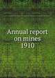 Annual report on mines. 1910, Nova Scotia. Dept. of Mines,Nova Scotia. Dept. of Mines Mines and minerals,Nova Scotia. Dept. of Mines Report,Nova Scotia. Dept. of Mines Annual report 