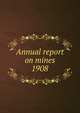 Annual report on mines. 1908, Nova Scotia. Dept. of Mines,Nova Scotia. Dept. of Mines Mines and minerals,Nova Scotia. Dept. of Mines Report,Nova Scotia. Dept. of Mines Annual report 