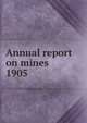 Report of the Department of Mines Nova Scotia 1905, Nova Scotia. Dept. of Mines,Nova Scotia. Dept. of Mines Mines and minerals,Nova Scotia. Dept. of Mines Report,Nova Scotia. Dept. of Mines Annual report 