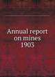 Annual report on mines. 1903, Nova Scotia. Dept. of Mines,Nova Scotia. Dept. of Mines Mines and minerals,Nova Scotia. Dept. of Mines Report,Nova Scotia. Dept. of Mines Annual report 