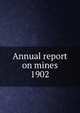 Report of the Department of Mines Nova Scotia 1902, Nova Scotia. Dept. of Mines,Nova Scotia. Dept. of Mines Mines and minerals,Nova Scotia. Dept. of Mines Report,Nova Scotia. Dept. of Mines Annual report 