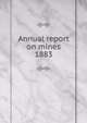 Report of the Department of Mines Nova Scotia 1883, Nova Scotia. Dept. of Mines,Nova Scotia. Dept. of Mines Mines and minerals,Nova Scotia. Dept. of Mines Report,Nova Scotia. Dept. of Mines Annual report 