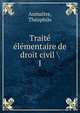 Trait lmentaire de droit civil . 1, Auma?tre, Th?ophile 