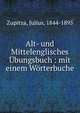 Alt- und Mittelenglisches ?bungsbuch : mit einem W?rterbuche, Zupitza, Julius, 1844-1895 