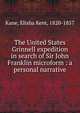 The United States Grinnell expedition in search of Sir John Franklin microform : a personal narrative, Kane, Elisha Kent, 1820-1857 