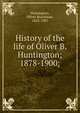 History of the life of Oliver B. Huntington; 1878-1900;, Huntington, Oliver Boardman, 1823-1907 