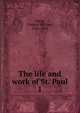 The life and work of St. Paul. 1, F. W. Farrar 