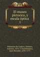 El museo pictorico, y escala ptica .. 1, Palomino de Castro y Velasco, Antonio, 1655-1726,Palomino, Juan Bernab?, 1692-1777 