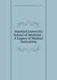 Stanford University School of Medicine - A Legacy of Medical Innovation, Stanford University School of Medicine Office of Medical Development / Office of Alumni Relations 
