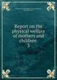 Report on the physical welfare of mothers and children . 3, Carnegie United Kingdom Trust,Mackenzie, Leslie, Sir, 1862- 